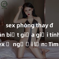sex phòng thay đồ Phân biệt giữa giới tính và sex ở người lớn: Tìm hiểu sự khác biệt và yếu tố quyết định