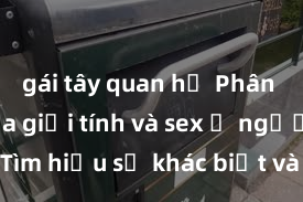 gái tây quan hệ Phân biệt giữa giới tính và sex ở người lớn: Tìm hiểu sự khác biệt và yếu tố quyết định