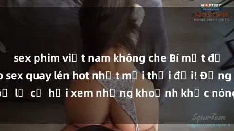 sex phim việt nam không che Bí mật được tiết lộ: Video sex quay lén hot nhất mọi thời đại! Đừng bỏ lỡ cơ hội xem những khoảnh khắc nóng bỏng này ngay bây giờ!