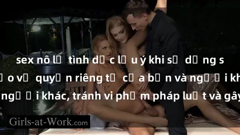 sex nô lệ tình dục lưu ý khi sử dụng sex camera ẩn để bảo vệ quyền riêng tư của bạn và người khác, tránh vi phạm pháp luật và gây phiền toái.