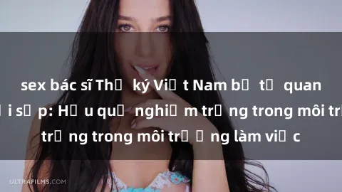 sex bác sĩ Thư ký Việt Nam bị tố quan hệ tình dục với sếp: Hậu quả nghiệm trọng trong môi trường làm việc