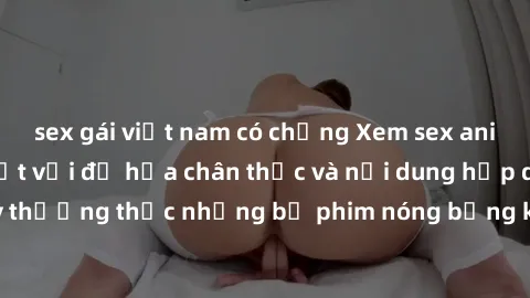 sex gái việt nam có chồng Xem sex anime vietsub mới nhất với đồ họa chân thực và nội dung hấp dẫn. Hãy thưởng thức những bộ phim nóng bỏng không thể bỏ lỡ ngay hôm nay!