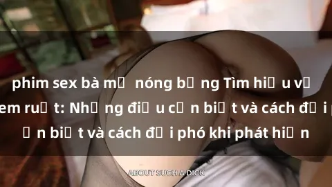 phim sex bà mẹ nóng bỏng Tìm hiểu về quan hệ sex anh em ruột: Những điều cần biết và cách đối phó khi phát hiện