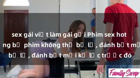 sex gái việt làm gái gọi Phim sex hot nhất năm  Top những bộ phim không thể bỏ lỡ, đánh bật mọi kỷ lục trước đó