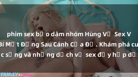 phim sex bạo dâm nhóm Hùng Vỹ Sex Việt Nam: Những Bí Mật Đằng Sau Cánh Cửa Đỏ. Khám phá cuộc sống và những dịch vụ sex đầy hấp dẫn của người Việt Nam.