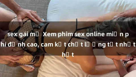 sex gái mỹ Xem phim sex online miễn phí đỉnh cao, cam kết chất lượng tốt nhất