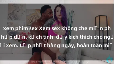 xem phim sex Xem sex không che miễn phí - Những clip sex hấp dẫn, kịch tính, đầy kích thích cho người xem. Cập nhật hàng ngày, hoàn toàn miễn phí, độ phân giải cao.