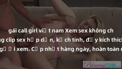 gái call girl việt nam Xem sex không che miễn phí - Những clip sex hấp dẫn, kịch tính, đầy kích thích cho người xem. Cập nhật hàng ngày, hoàn toàn miễn phí, độ phân giải cao.