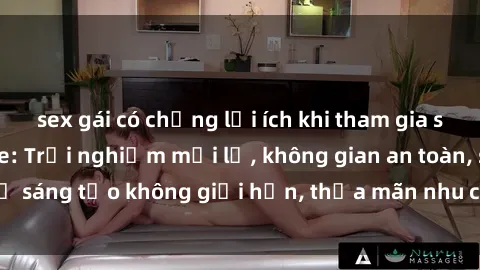 sex gái có chồng lợi ích khi tham gia sex online không che: Trải nghiệm mới lạ, không gian an toàn, sự sáng tạo không giới hạn, thỏa mãn nhu cầu tình dục của bạn.