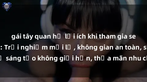 gái tây quan hệ lợi ích khi tham gia sex online không che: Trải nghiệm mới lạ, không gian an toàn, sự sáng tạo không giới hạn, thỏa mãn nhu cầu tình dục của bạn.