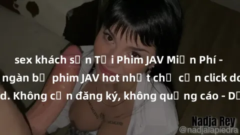 sex khách sạn Tải Phim JAV Miễn Phí - Thưởng thức hàng ngàn bộ phim JAV hot nhất chỉ cần click download. Không cần đăng ký, không quảng cáo - Dễ dàng tải về và xem online!