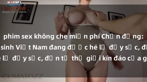 phim sex không che miễn phí Chấn động: Bí mật về sex nữ sinh Việt Nam đang được hé lộ đầy sốc, đến từ thế giới kín đáo của giới trẻ.