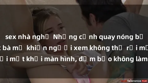 sex nhà nghỉ Những cảnh quay nóng bỏng trong phim sex bà mẹ khiến người xem không thể rời mắt khỏi màn hình, đảm bảo không làm bạn thất vọng!