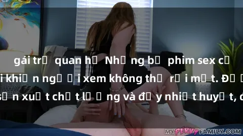 gái trẻ quan hệ Những bộ phim sex của phụ nữ lớn tuổi khiến người xem không thể rời mắt. Được sản xuất chất lượng và đầy nhiệt huyết, đáng xem và trải nghiệm.