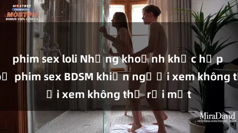 phim sex loli Những khoảnh khắc hấp dẫn trong bộ phim sex BDSM khiến người xem không thể rời mắt