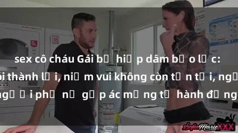 sex cô cháu Gái bị hiếp dâm bạo lực: Nỗi đau không nói thành lời, niềm vui không còn tồn tại, người phụ nữ gặp ác mộng từ hành động độc ác của kẻ xấu.