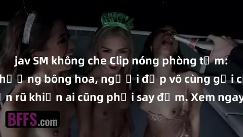 jav SM không che Clip nóng phòng tắm: Hít thở nồng nàn hương bông hoa, người đẹp vô cùng gợi cảm và quyến rũ khiến ai cũng phải say đắm. Xem ngay để trải nghiệm điều đặc biệt!