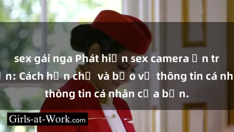 sex gái nga Phát hiện sex camera ẩn trong khách sạn: Cách hạn chế và bảo vệ thông tin cá nhân của bạn.