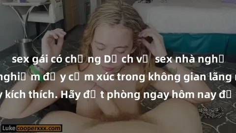 sex gái có chồng Dịch vụ sex nhà nghỉ đẳng cấp: Trải nghiệm đầy cảm xúc trong không gian lãng mạn, đầy kích thích. Hãy đặt phòng ngay hôm nay để thỏa mãn khát khao của bạn!