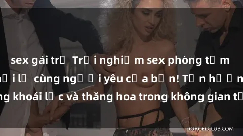 sex gái trẻ Trải nghiệm sex phòng tắm đầy kích thích và mới lạ cùng người yêu của bạn! Tận hưởng khoái lạc và thăng hoa trong không gian tắm ấm áp và gợi cảm.