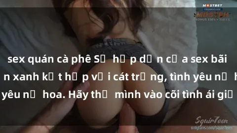 sex quán cà phê Sự hấp dẫn của sex bãi biển: Khi sóng biển xanh kết hợp với cát trắng, tình yêu nở hoa. Hãy thả mình vào cõi tình ái giữa sóng biển!