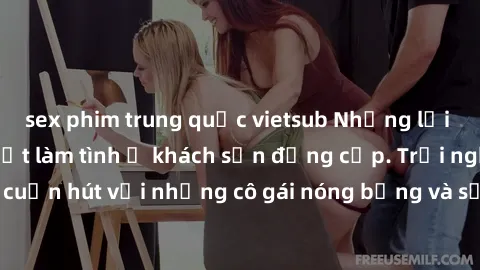 sex phim trung quốc vietsub Những lời mời bí mật: Gái Việt làm tình ở khách sạn đẳng cấp. Trải nghiệm độc đáo và cuốn hút với những cô gái nóng bỏng và sẵn lòng thỏa mãn mọi nhu cầu của bạn.