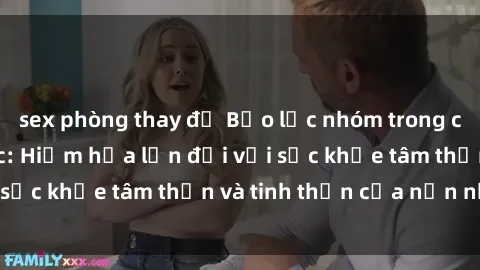 sex phòng thay đồ Bạo lực nhóm trong các hành vi tình dục: Hiểm họa lớn đối với sức khỏe tâm thần và tinh thần của nạn nhân.