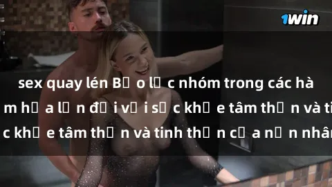 sex quay lén Bạo lực nhóm trong các hành vi tình dục: Hiểm họa lớn đối với sức khỏe tâm thần và tinh thần của nạn nhân.
