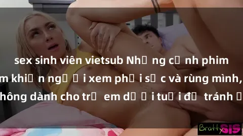 sex sinh viên vietsub Những cảnh phim sex bạo dâm nhóm khiến người xem phải sốc và rùng mình, không dành cho trẻ em dưới tuổi để tránh ảnh hưởng tiêu cực.