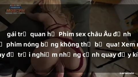 gái trẻ quan hệ Phim sex châu Âu đỉnh cao: Top những bộ phim nóng bỏng không thể bỏ qua! Xem ngay để trải nghiệm những cảnh quay đầy kích thích và cuồng nhiệt.