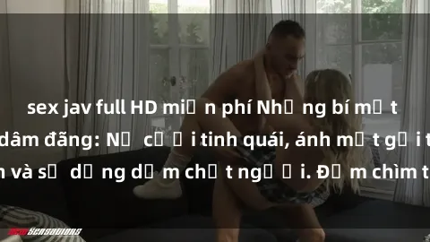 sex jav full HD miễn phí Những bí mật của gái Việt Nam dâm đãng: Nụ cười tinh quái, ánh mắt gợi tình và sự dụng dẫm chết người. Đắm chìm trong vòng xoay đam mê!