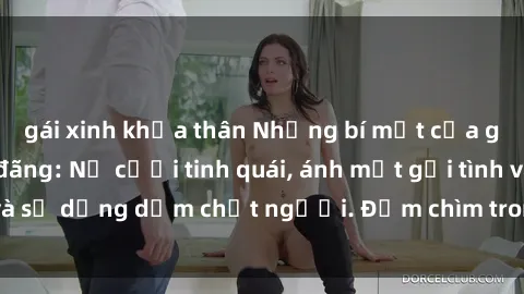 gái xinh khỏa thân Những bí mật của gái Việt Nam dâm đãng: Nụ cười tinh quái, ánh mắt gợi tình và sự dụng dẫm chết người. Đắm chìm trong vòng xoay đam mê!
