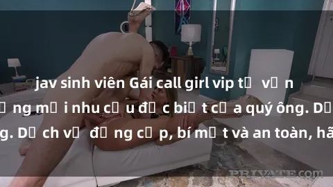 jav sinh viên Gái call girl vip tư vấn chuyên nghiệp, đáp ứng mọi nhu cầu đặc biệt của quý ông. Dịch vụ đẳng cấp, bí mật và an toàn, hãy tìm hiểu ngay!