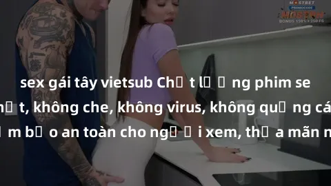 sex gái tây vietsub Chất lượng phim sex cập nhật mới nhất, không che, không virus, không quảng cáo, đảm bảo an toàn cho người xem, thỏa mãn nhu cầu tình dục của bạn.