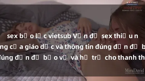 sex bạo lực vietsub Vấn đề sex thiếu niên: Tầm quan trọng của giáo dục và thông tin đúng đắn để bảo vệ và hỗ trợ cho thanh thiếu niên