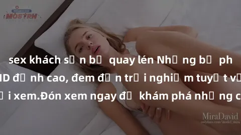 sex khách sạn bị quay lén Những bộ phim sex không che HD đỉnh cao, đem đến trải nghiệm tuyệt vời cho người xem.Đón xem ngay để khám phá những cảnh quay đẹp mắt và kích thích.
