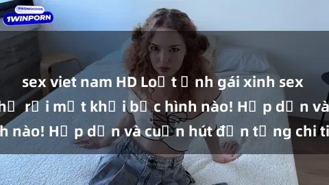 sex viet nam HD Loạt ảnh gái xinh sex nóng bỏng, không thể rời mắt khỏi bức hình nào! Hấp dẫn và cuốn hút đến từng chi tiết.