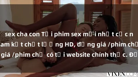 sex cha con Tải phim sex mới nhất cực nhanh không virus, cam kết chất lượng HD, đồng giá /phim chỉ có tại website chính thức. Đặt ngay!
