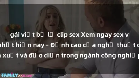 gái việt bị lộ clip sex Xem ngay sex video Việt Nam hot nhất hiện nay – Đỉnh cao của nghệ thuật diễn xuất và đạo diễn trong ngành công nghiệp phim người lớn tại đây!