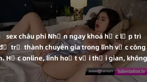 sex châu phi Nhận ngay khoá học lập trình Java miễn phí để trở thành chuyên gia trong lĩnh vực công nghệ thông tin. Học online, linh hoạt với thời gian, không giới hạn địa điểm. Đăng ký ngay!