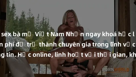 sex bà mẹ Việt Nam Nhận ngay khoá học lập trình Java miễn phí để trở thành chuyên gia trong lĩnh vực công nghệ thông tin. Học online, linh hoạt với thời gian, không giới hạn địa điểm. Đăng ký ngay!