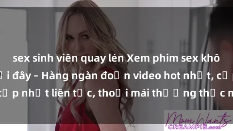 sex sinh viên quay lén Xem phim sex không che miễn phí tại đây – Hàng ngàn đoạn video hot nhất, cập nhật liên tục, thoải mái thưởng thức mà không tốn kém.
