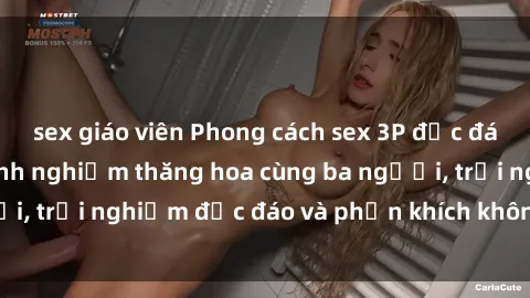 sex giáo viên Phong cách sex 3P độc đáo tại Việt Nam: Kinh nghiệm thăng hoa cùng ba người, trải nghiệm độc đáo và phấn khích không thể bỏ lỡ!