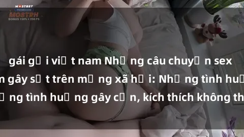 gái gọi việt nam Những câu chuyện sex sinh viên Việt Nam gây sốt trên mạng xã hội: Những tình huống gây cấn, kích thích không thể bỏ qua