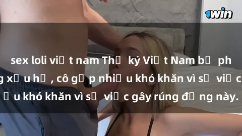 sex loli việt nam Thư ký Việt Nam bị phát tán clip sex đáng xấu hổ, cô gặp nhiều khó khăn vì sự việc gây rúng động này.