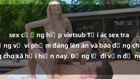 sex cưỡng hiếp vietsub Tội ác sex tra tấn Việt Nam: những vụ vi phạm đáng lên án và báo động cho xã hội hiện nay. Đừng lờ đi vấn đề nghiêm trọng này!