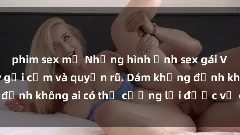 phim sex mỹ Những hình ảnh sex gái Việt xinh đẹp đầy gợi cảm và quyến rũ. Dám khẳng định không ai có thể cưỡng lại được vẻ đẹp của họ.
