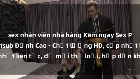 sex nhân viên nhà hàng Xem ngay Sex Phim Hàn Quốc Vietsub Đỉnh Cao - Chất lượng HD, cập nhật liên tục, đủ mọi thể loại, hấp dẫn không thể bỏ qua!