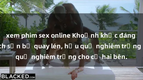 xem phim sex online Khoảnh khắc đáng buồn: Sex khách sạn bị quay lén, hậu quả nghiêm trọng cho cả hai bên.