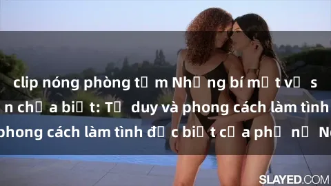 clip nóng phòng tắm Những bí mật về sex gái Nga mà bạn chưa biết: Tư duy và phong cách làm tình đặc biệt của phụ nữ Nga